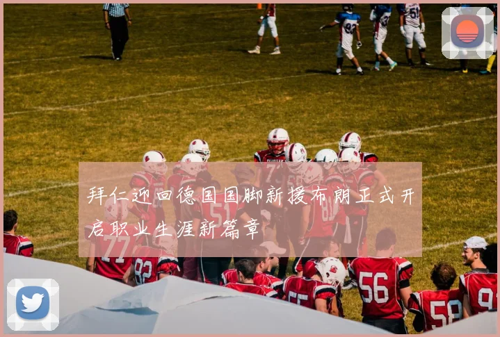 拜仁迎回德国国脚新援布朗正式开启职业生涯新篇章